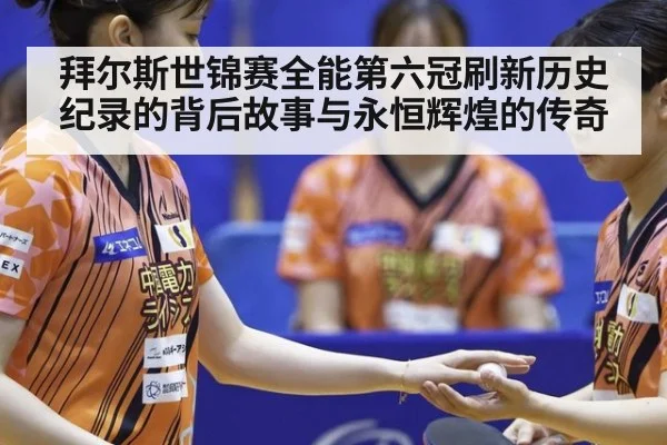 拜尔斯世锦赛全能第六冠刷新历史纪录的背后故事与永恒辉煌的传奇